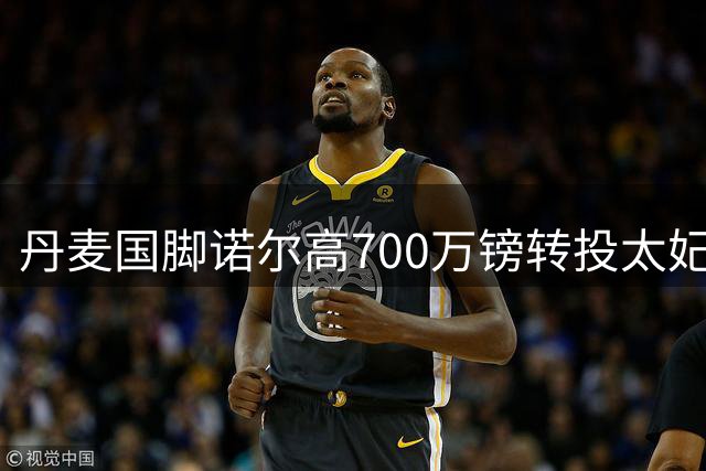 丹麦国脚诺尔高700万镑转投太妃糖 枪手中场告别酋长球场