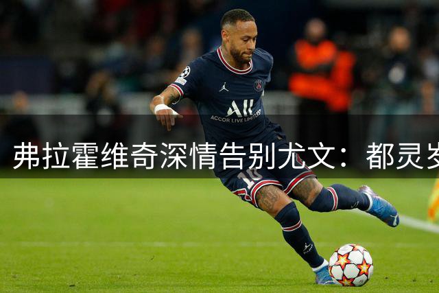 弗拉霍维奇深情告别尤文：都灵岁月永驻我心