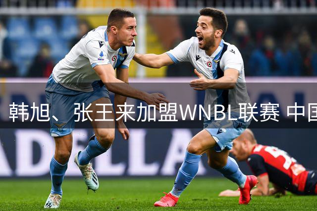 韩旭、张王来加盟WNBL联赛 中国球员已达4人